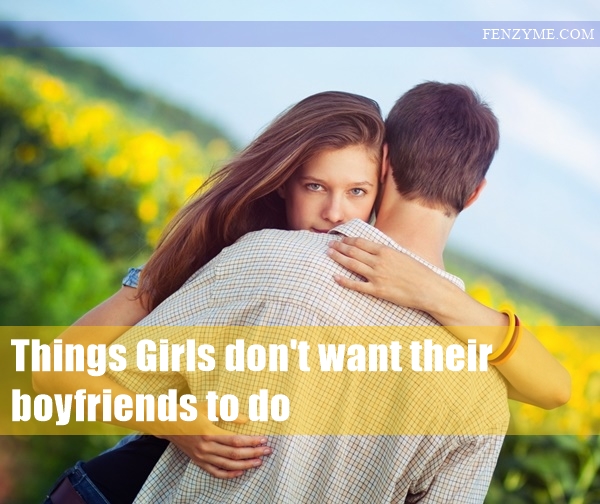 Things Girls don't want their boyfriends to do1.1