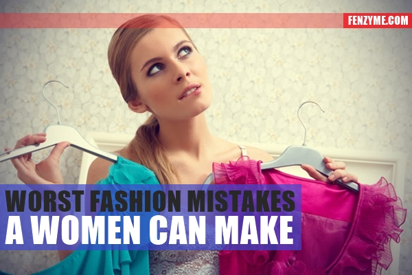 Worst Fashion Mistakes a Women can Make1.1