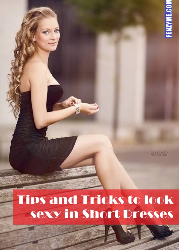 Tips and Tricks to look sexy in Short Dresses 1.1
